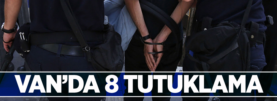 Van'da 8 tutuklama!