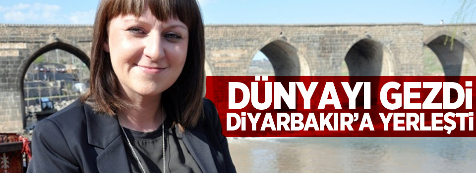 Dünyayı gezdi, Diyarbakır’a yerleşti