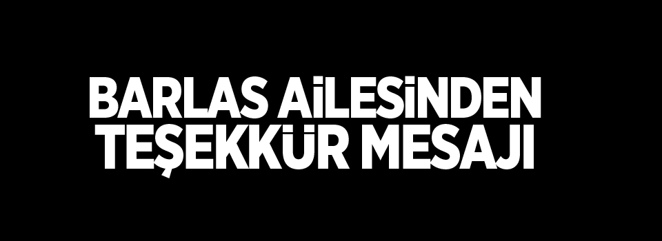 Barlas ailesinden teşekkür mesajı