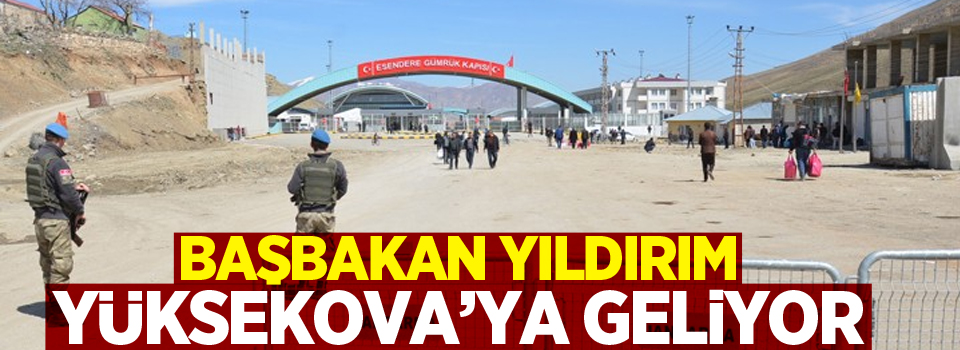 Başbakan Yıldırım Yüksekova'ya geliyor