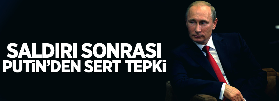 Saldırı sonrası Putin'den sert tepki!