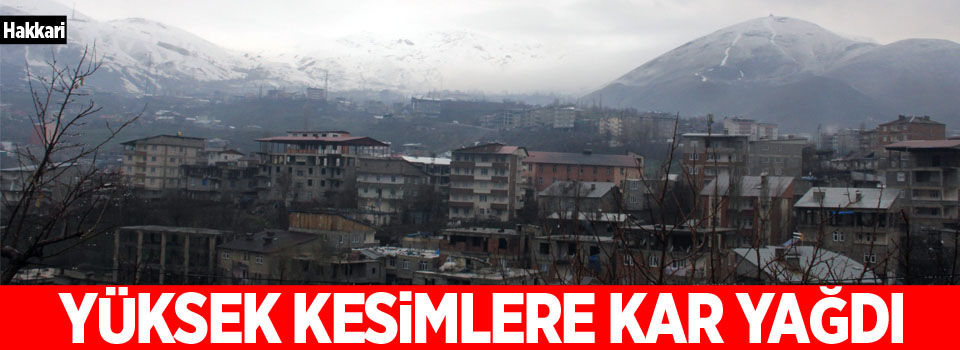 Hakkari’nin yüksek kesimlerine kar yağdı