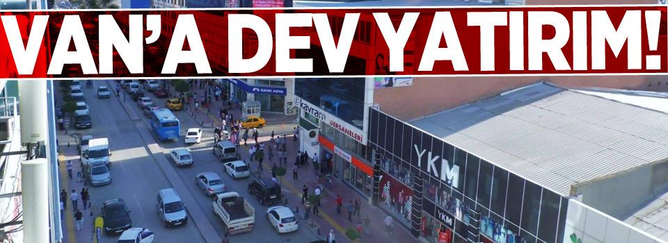 Van'a dev yatırım!