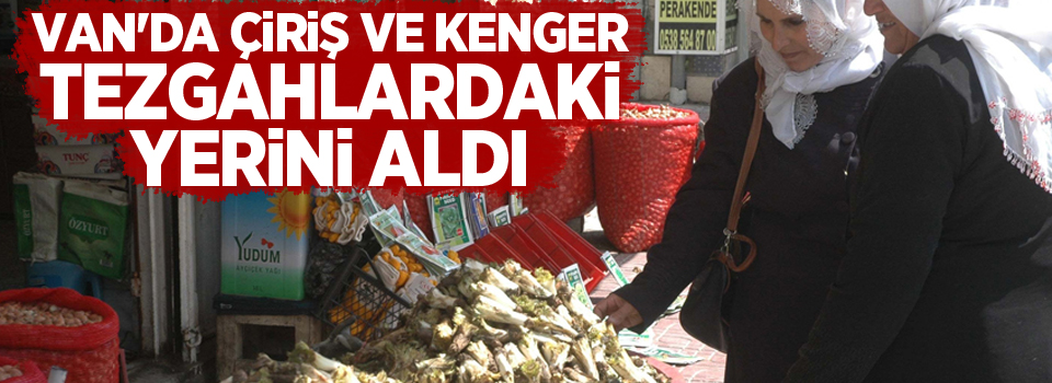 Van'da Çiriş ve Kenger tezgâhlardaki yerini aldı