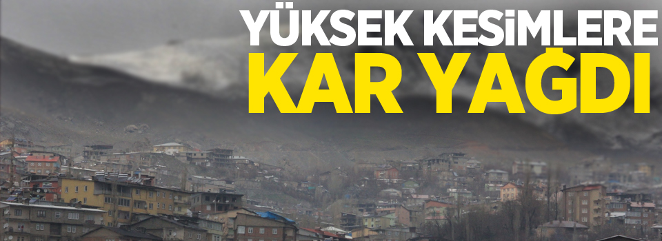 Yüksek kesimlere kar yağdı!