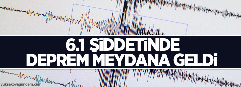 6.1 büyüklüğünde deprem meydana geldi