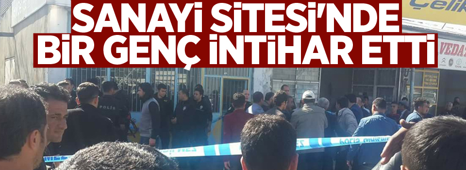 Sanayi Sitesi'nde bir genç intihar etti