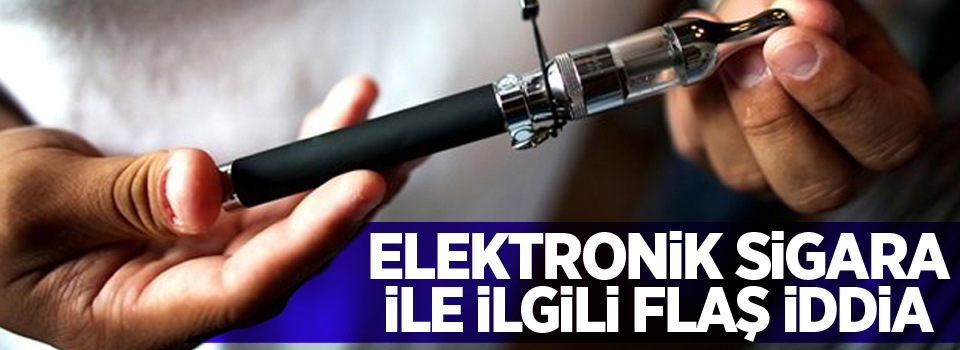 Elektronik sigara ile ilgili flaş iddia