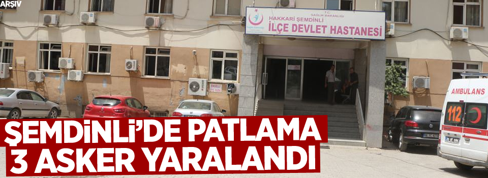 Şemdinli'de patlama, 3 asker yaralandı