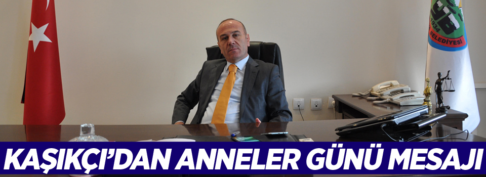 Kaşıkçı'dan Anneler Günü Mesajı