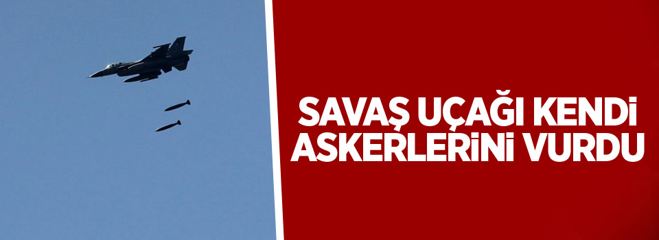 Savaş uçağı kendi askerlerini vurdu: 11 ölü, 7 yaralı