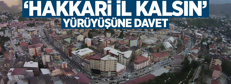 'Hakkari il kalsın' yürüyüşüne davet