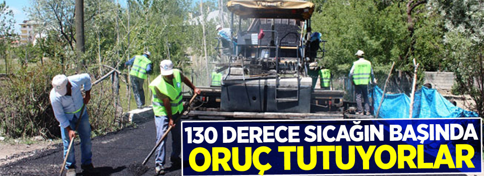 130 derece sıcağın başında oruç tutuyorlar