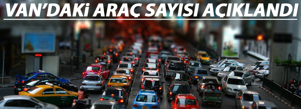 Van’da trafiğe kayıtlı 78 bin 606 araç var