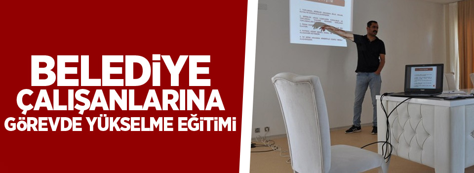 Belediye Çalışanlarına Görevde Yükselme Eğitimi