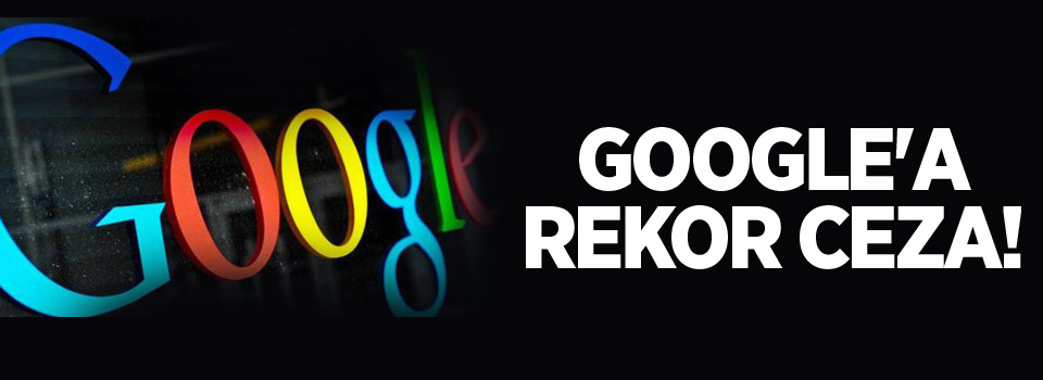 Avrupa'dan Google'a rekor ceza