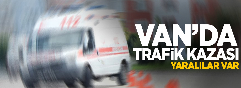 Van'da trafik kazası; Çok sayıda yaralı var