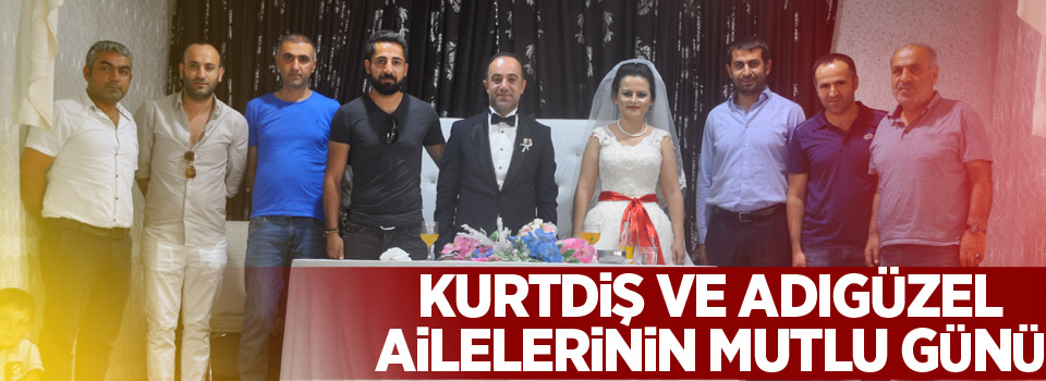 Kurtdiş ve Adıgüzel ailelerinin mutlu günü