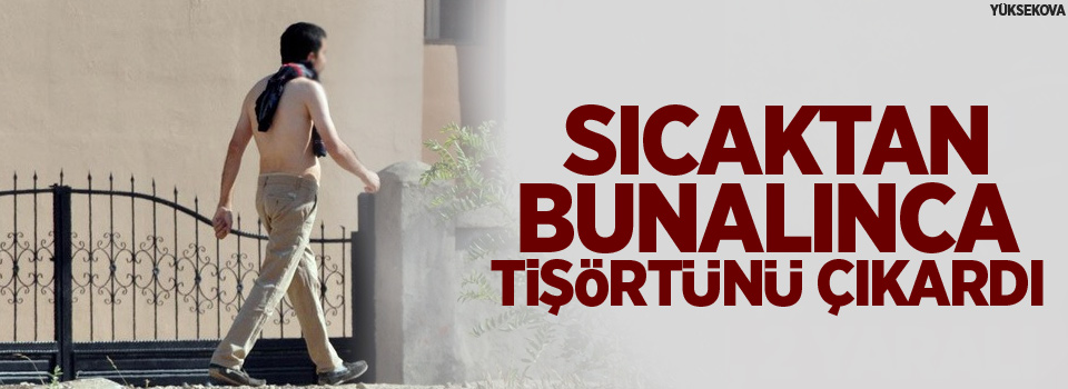 Sıcaktan bunalınca tişörtünü çıkardı