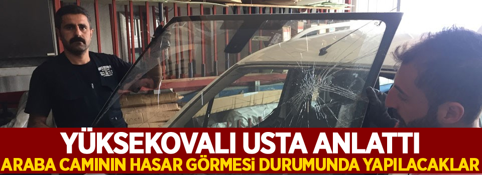 Yüksekovalı usta anlattı: Araba camının hasar görmesi durumunda yapılacaklar