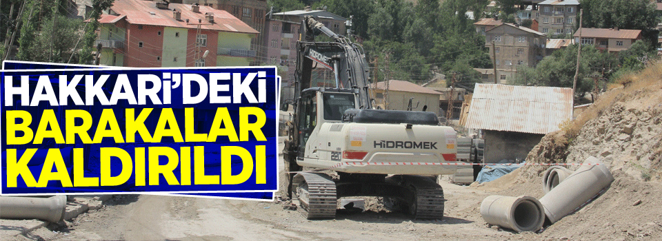 Hakkari’deki barakalar kaldırıldı