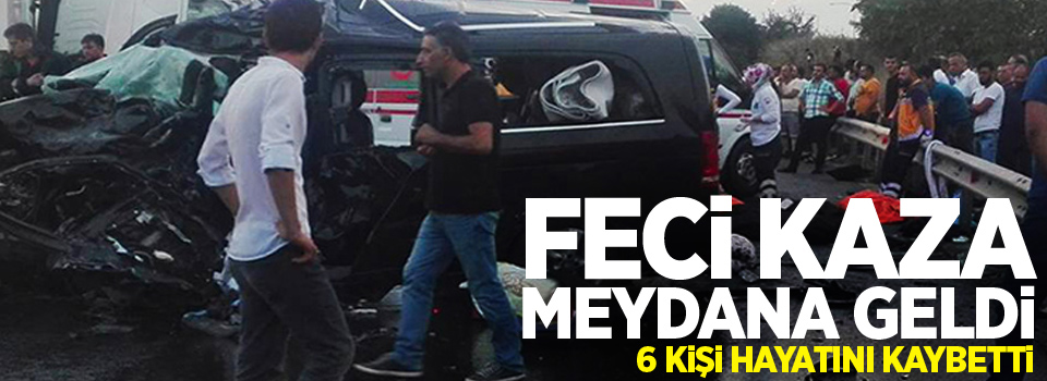 Feci kaza meydana geldi: 6 ölü