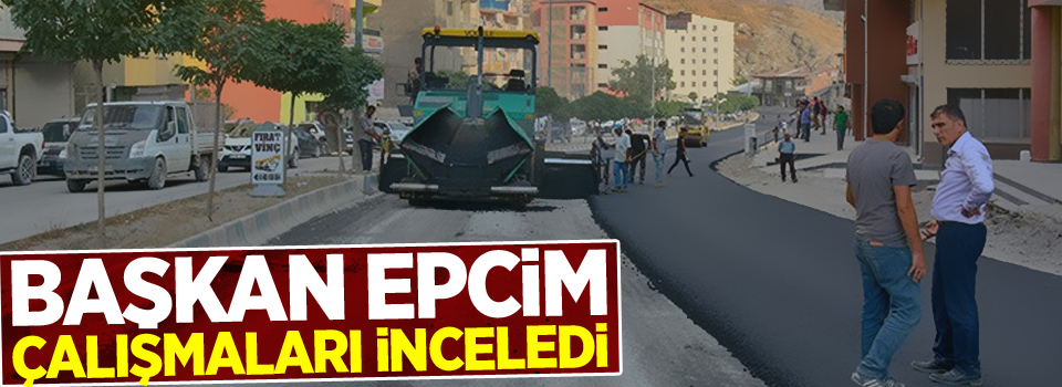 Başkan Epcim, çalışmaları inceledi