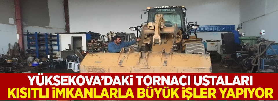 Yüksekova’daki tornacı ustaları kısıtlı imkanlarla büyük işler yapıyor