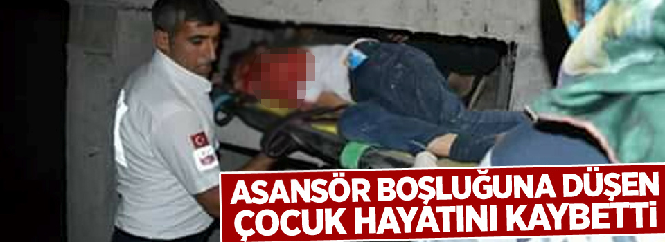 Asansör Boşluğuna Düşen Çocuk Hayatını Kaybetti