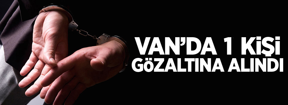 Van’da bir kişi gözaltına alındı