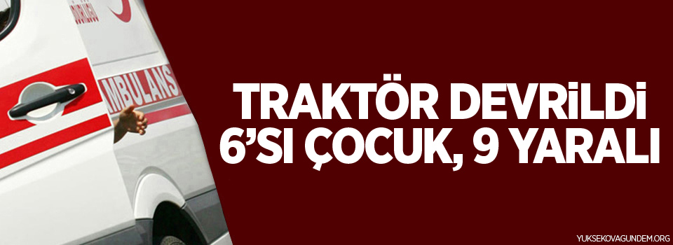 İşçileri taşıyan traktör devrildi: 6’sı çocuk 9 yaralı