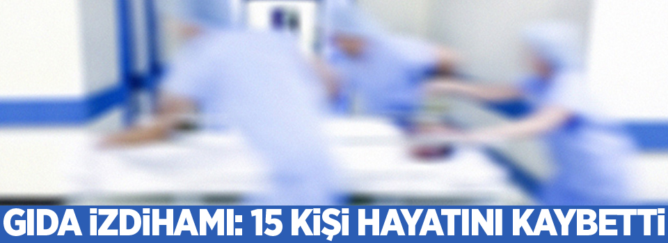 Gıda izdihamı: 15 ölü, 5 yaralı