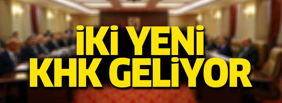 İki yeni KHK geliyor