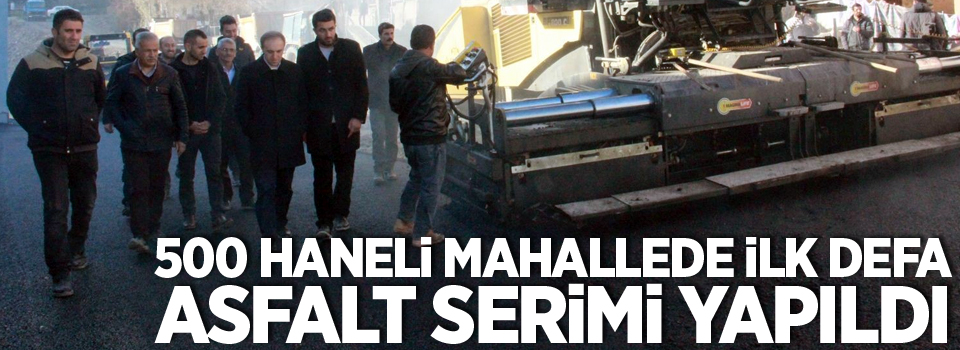 500 haneli mahallede ilk defa asfalt serimi yapıldı