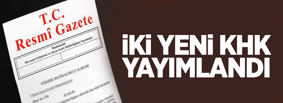 İki yeni KHK yayımlandı! İşte ihraç edilenlerin tam listesi