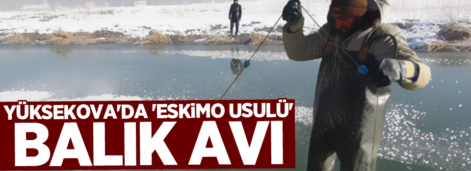 Yüksekova'da 'Eskimo usulü' balık avı