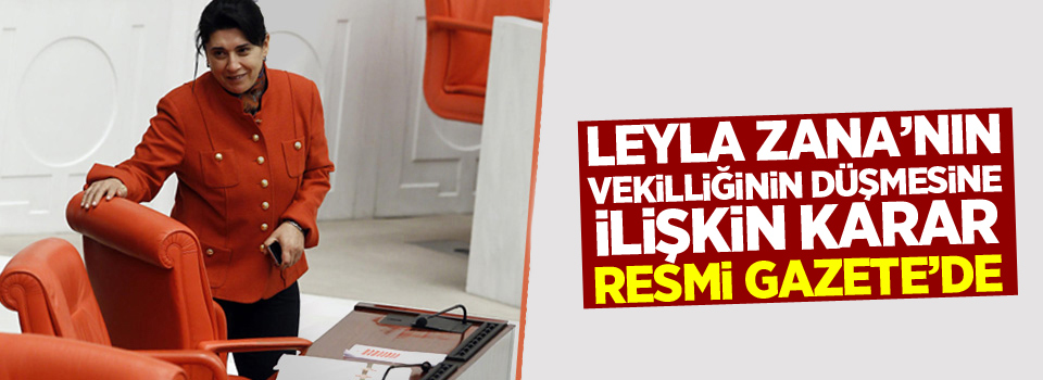 Leyla Zana’nın vekilliğinin düşmesine ilişkin karar, Resmi Gazete’de