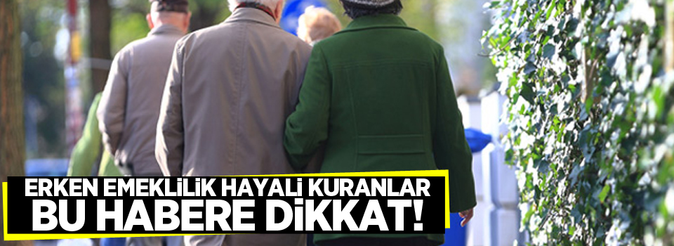 Erken emeklilik hayali kuranlar bu habere dikkat!