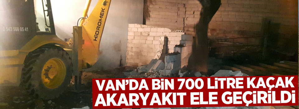 Van’da bin 700 litre kaçak akaryakıt ele geçirildi