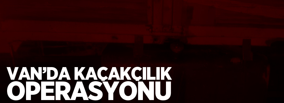 Van’da kaçak akaryakıt operasyonu