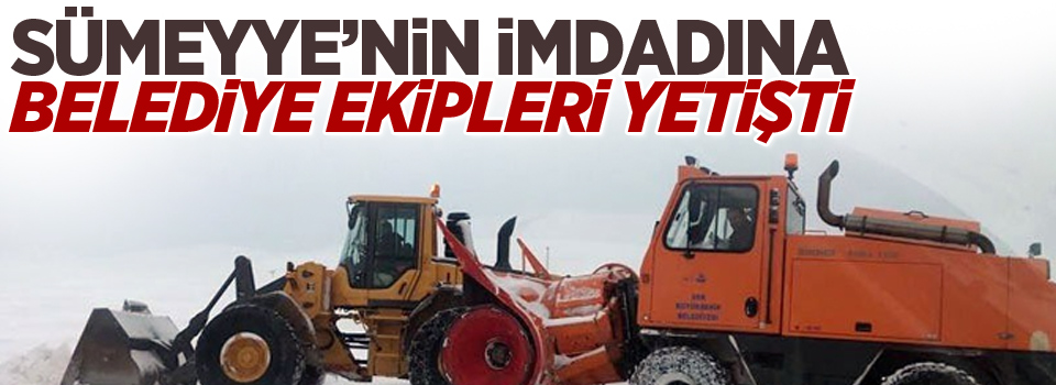 Sümeyye’nin imdadına belediye ekipleri yetişti