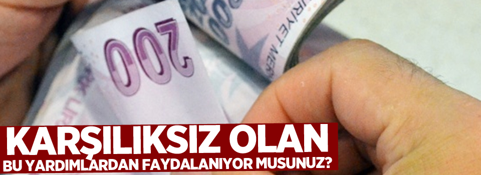 Karşılıksız olan bu yardımlardan faydalanıyor musunuz?