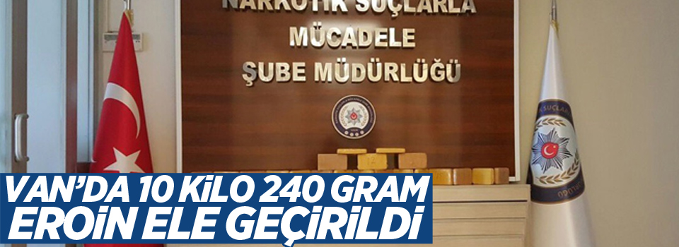 Van'da 10 kilo 240 gram eroin ele geçirildi