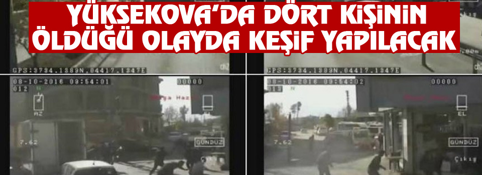 Yüksekova’da dört kişinin öldüğü olayda keşif yapılacak