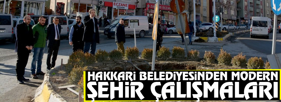 Hakkari Belediyesinden modern şehir çalışmaları