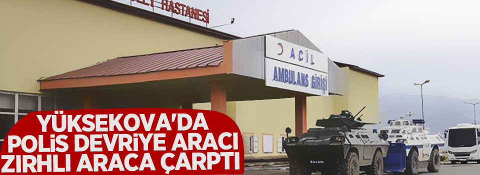 Yüksekova'da polis devriye aracı zırhlı araca çarptı