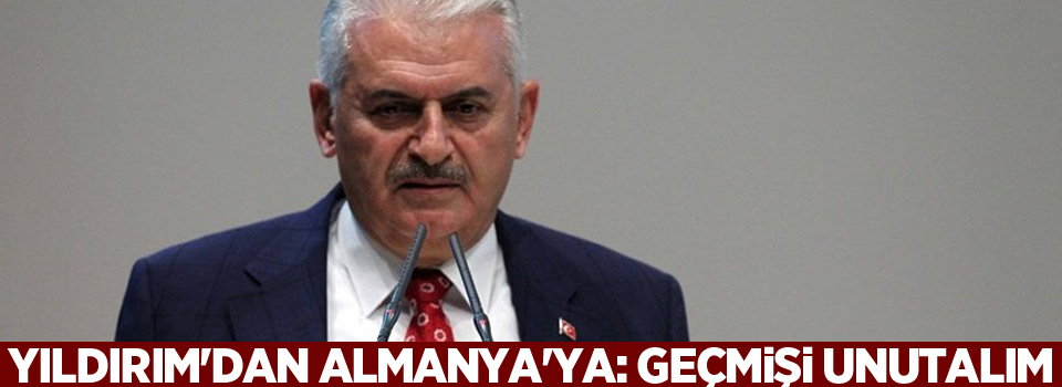 Yıldırım'dan Almanya'ya: Geçmişi unutalım