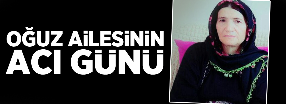 Oğuz ailesinin acı günü