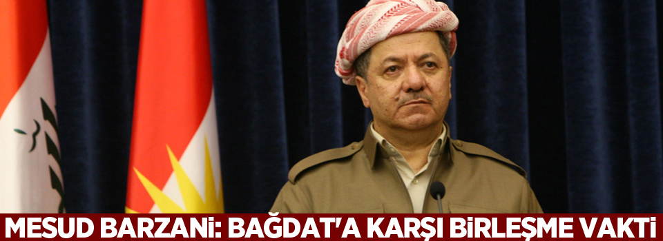 Mesud Barzani: Bağdat'a karşı birleşme vakti