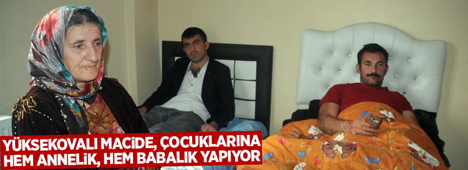 Yüksekovalı Macide, çocuklarına hem annelik, hem babalık yapıyor